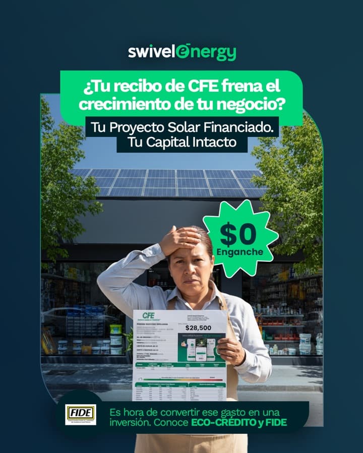Pieza de campaña de Swivel Energy. Una comerciante sostiene un recibo de CFE de $28,500 frente a su tienda con paneles solares en el techo. El texto dice: «¿Tu recibo de CFE frena el crecimiento de tu negocio? Tu proyecto solar financiado, tu capital intacto». Un sello indica «$0 enganche» y al pie: «Es hora de convertir ese gasto en una inversión. Conoce Eco-Crédito y FIDE».